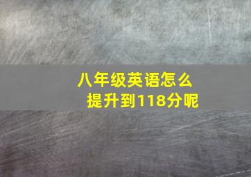 八年级英语怎么提升到118分呢