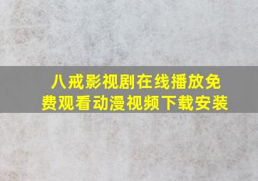 八戒影视剧在线播放免费观看动漫视频下载安装