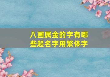 八画属金的字有哪些起名字用繁体字