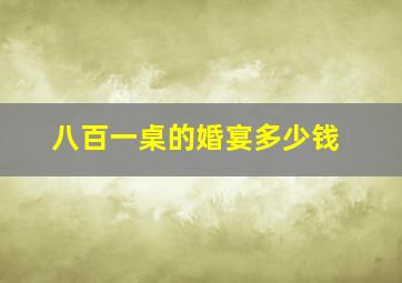 八百一桌的婚宴多少钱