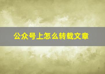 公众号上怎么转载文章