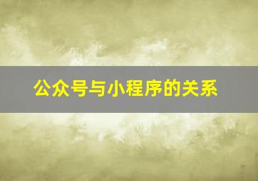 公众号与小程序的关系