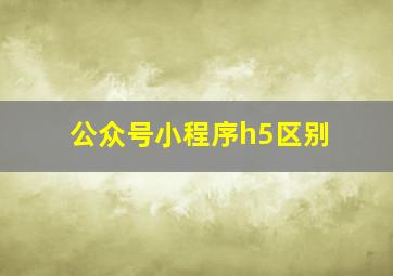 公众号小程序h5区别