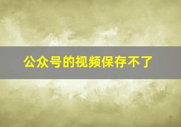 公众号的视频保存不了