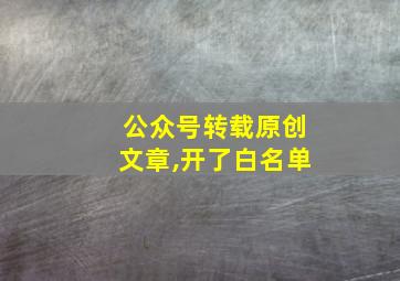 公众号转载原创文章,开了白名单