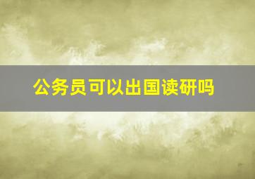 公务员可以出国读研吗