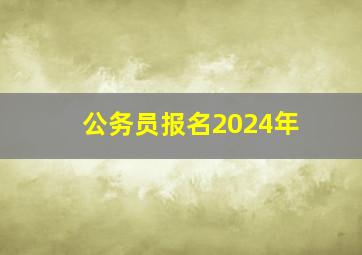 公务员报名2024年