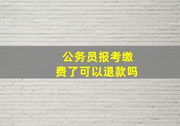 公务员报考缴费了可以退款吗