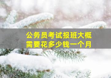 公务员考试报班大概需要花多少钱一个月