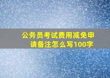 公务员考试费用减免申请备注怎么写100字