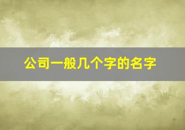 公司一般几个字的名字