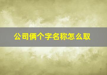 公司俩个字名称怎么取