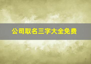 公司取名三字大全免费