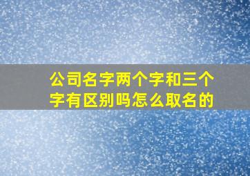 公司名字两个字和三个字有区别吗怎么取名的