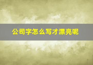 公司字怎么写才漂亮呢