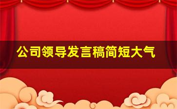 公司领导发言稿简短大气