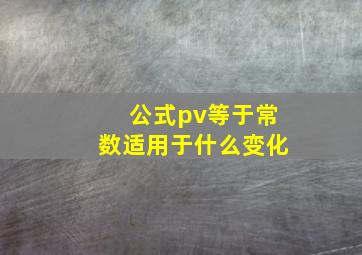 公式pv等于常数适用于什么变化