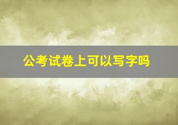 公考试卷上可以写字吗