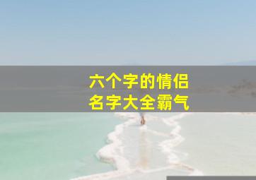 六个字的情侣名字大全霸气