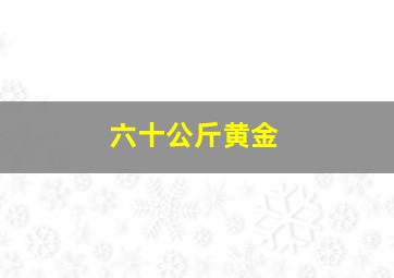 六十公斤黄金