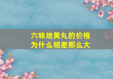 六味地黄丸的价格为什么相差那么大