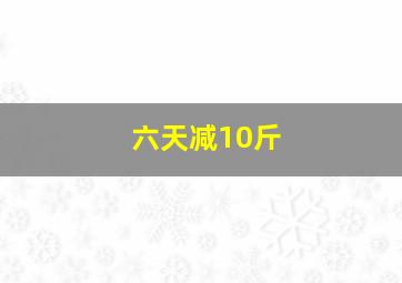 六天减10斤