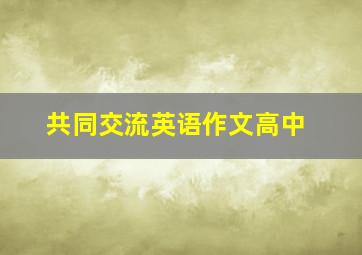 共同交流英语作文高中