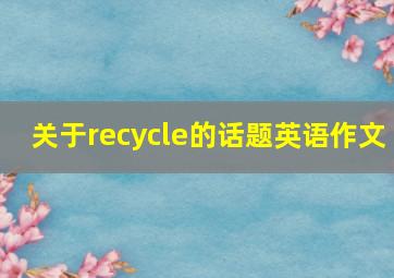 关于recycle的话题英语作文