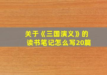 关于《三国演义》的读书笔记怎么写20篇