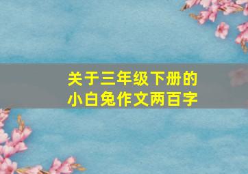 关于三年级下册的小白兔作文两百字