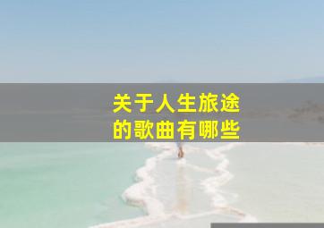 关于人生旅途的歌曲有哪些