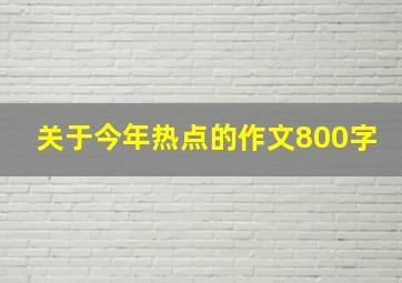 关于今年热点的作文800字