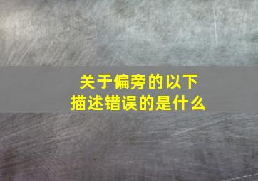 关于偏旁的以下描述错误的是什么