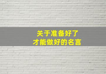 关于准备好了才能做好的名言