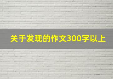 关于发现的作文300字以上