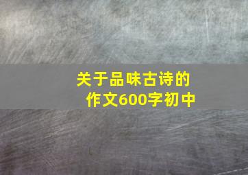 关于品味古诗的作文600字初中