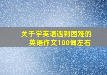 关于学英语遇到困难的英语作文100词左右