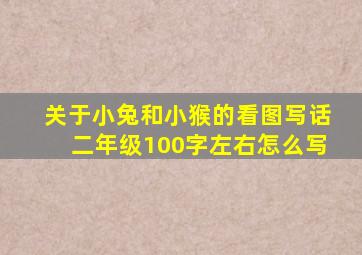 关于小兔和小猴的看图写话二年级100字左右怎么写