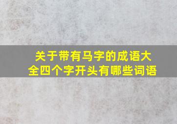 关于带有马字的成语大全四个字开头有哪些词语