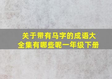 关于带有马字的成语大全集有哪些呢一年级下册