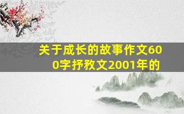 关于成长的故事作文600字抒敄文2001年的