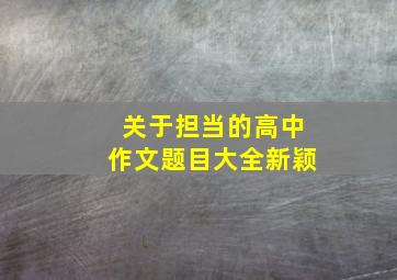 关于担当的高中作文题目大全新颖