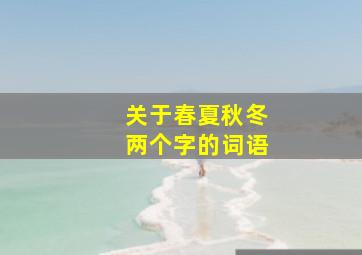 关于春夏秋冬两个字的词语