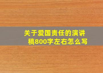 关于爱国责任的演讲稿800字左右怎么写