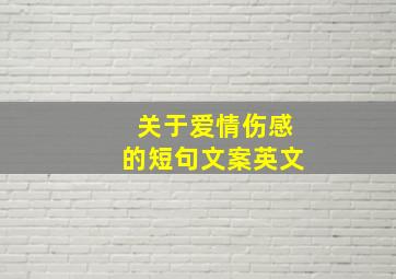 关于爱情伤感的短句文案英文