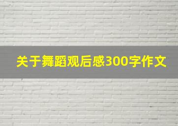 关于舞蹈观后感300字作文