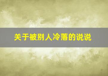 关于被别人冷落的说说