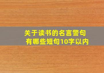 关于读书的名言警句有哪些短句10字以内