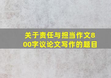 关于责任与担当作文800字议论文写作的题目