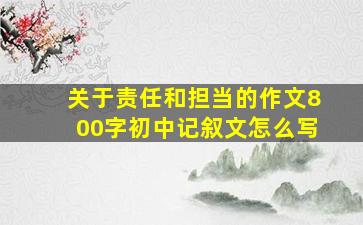 关于责任和担当的作文800字初中记叙文怎么写